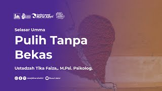 Salasar Umma - Pulih Tanpa Bekas- Ustadzah Tika Faiza, M.Psi (Psikolog)