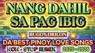 📀💫 NANG DAHIL SA PAG IBIG - BUGOY DRILON ❤️ DA'BEST PINOY LOVE SONGS REMIX 2025 - 2026 💥