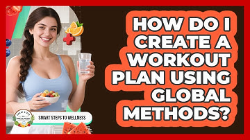 How Do I Create A Workout Plan Using Global Methods? - Smart Steps to Wellness