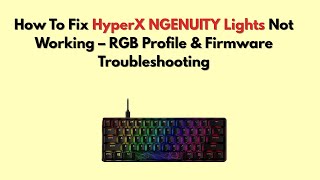 How To Fix HyperX NGENUITY Lights Not Working – RGB Profile & Firmware Troubleshooting