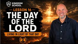 THE DAY OF THE LORD — Are You Living in Light of That Day? | Kingdom School, Lesson 16