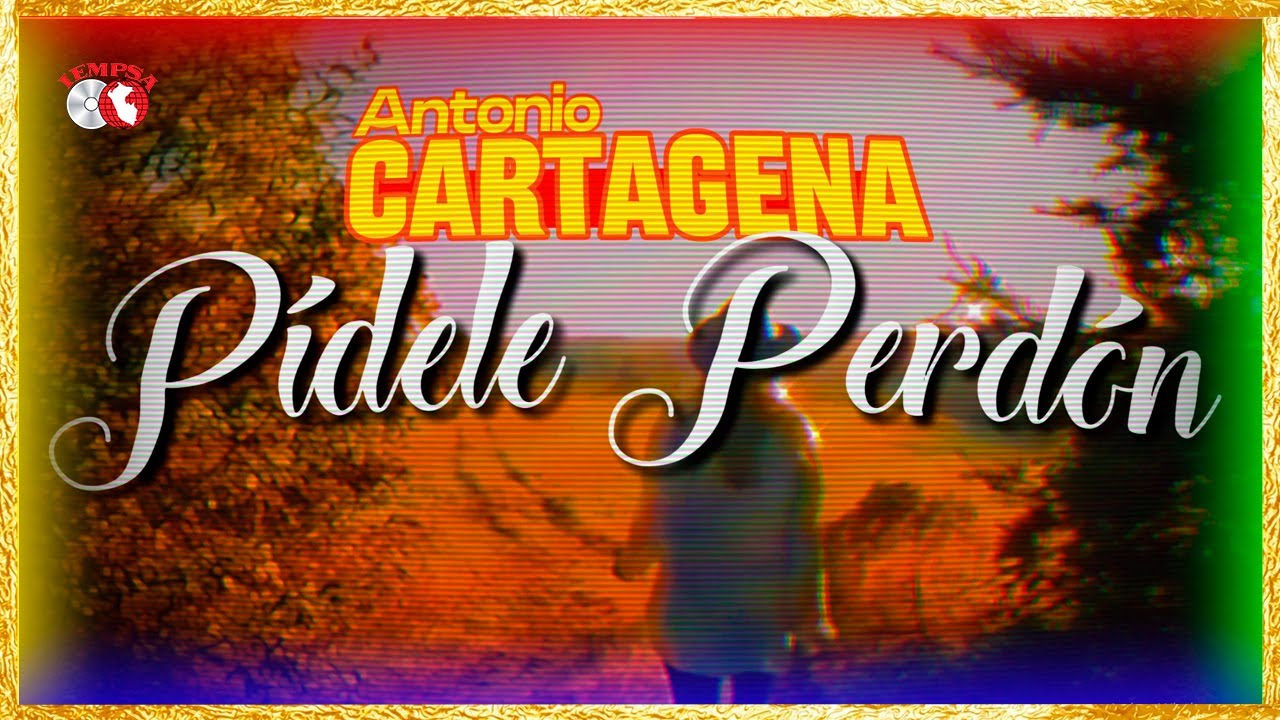 Producciones Iempsa - Antonio Cartagena - Pídele Perdón (VIdeo Con Letra Oficial)