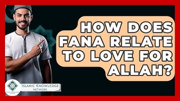 How Does Fana Relate To Love For Allah? - Islamic Knowledge Network
