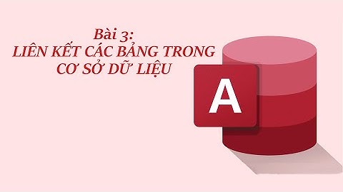 Bài 3. Liên kết các bảng trong cơ sở dữ liệu Access. Chủ đề F(ICT) - Tin học 11 (Cánh Diều)