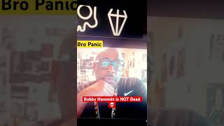 Bro Panic Bobby Hemmitt is NOT Dead