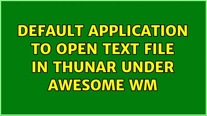 Ubuntu: default application to open text file in Thunar under Awesome WM (3 Solutions!!)