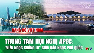 Trung tâm hội nghị APEC: ‘Viên ngọc khổng lồ’ giữa đảo ngọc Phú Quốc | Rạng rỡ Việt Nam | VTV