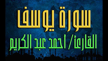 سورة يوسف - القارئ أحمد عبد الكريم