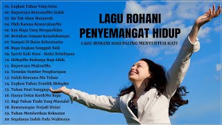 Lagu Rohani Paling Terindah 2022 Penyemangat Hidup || Lagu Rohani Kristen Terbaik 2022 Terpopuler