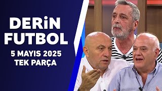 Derin Futbol 5 Mayıs 2025 Tek Parça