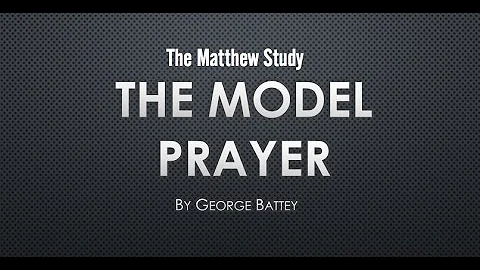 The Model Prayer Part 1 by George Battey - The Mat...