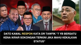 DATO KAMAL RESPON KATA TAWFIK “7 YB BERSATU KENA IKRAR SOKONGAN TERKINI JIKA MAHU KEKALKAN STATUS“