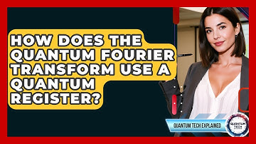 How Does The Quantum Fourier Transform Use A Quantum Register? - Quantum Tech Explained