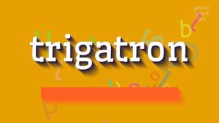How to say "trigatron"! (High Quality Voices)