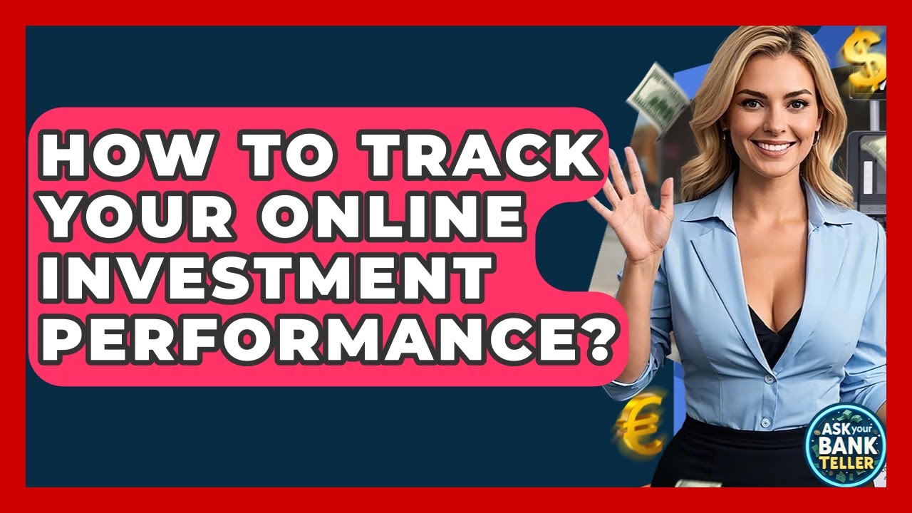 How To Track Your Online Investment Performance? - Ask Your Bank Teller