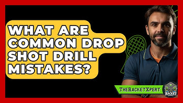 What Are Common Drop Shot Drill Mistakes? - The Racket Xpert