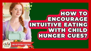 How To Encourage Intuitive Eating With Child Hunger Cues? - Child Nutrition Essentials