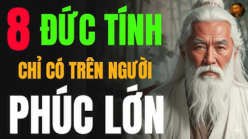 CỔ NHÂN TIẾT LỘ - NGƯỜI PHÚC LỚN CÓ 8 ĐỨC TÍNH DÙ CÓ TIỀN CŨNG KHÔNG MUA ĐƯỢC _ TRIẾT LÝ NGƯỜI XƯA