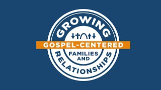 Gospel Centered Families and Relationships - Lesson 8