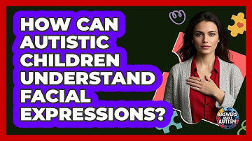 How Can Autistic Children Understand Facial Expressions? - Answers About Autism