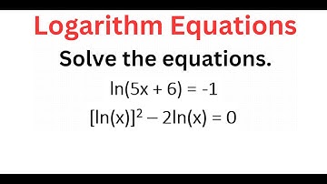 Solving LOGARITHM Equations ln(5x + 6) = -1 & (ln(x))^2 - 2ln(x) = 0