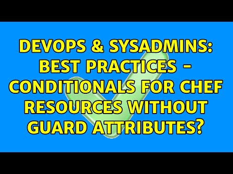 DevOps & SysAdmins: Best practices - Conditionals for Chef resources without guard attributes?