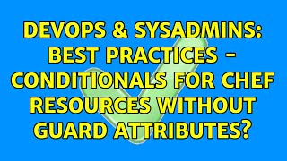 DevOps & SysAdmins: Best practices - Conditionals for Chef resources without guard attributes?