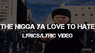 Ice Cube - The Nig*a Ya Love To Hate (Lyrics/Lyric Video)