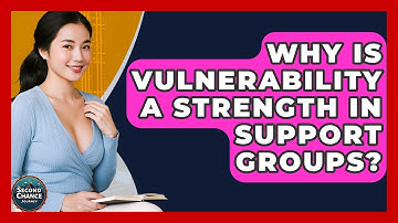 Why Is Vulnerability A Strength In Support Groups? - Second Chance Journey