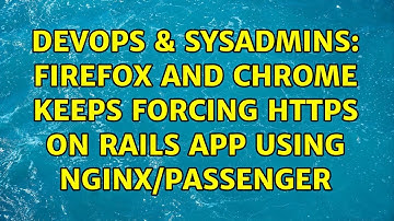 DevOps & SysAdmins: Firefox and Chrome keeps forcing HTTPS on Rails app using nginx/Passenger