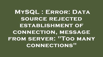 MySQL : Error: Data source rejected establishment of connection, message from server: "Too many conn