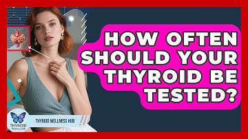 How Often Should Your Thyroid Be Tested? - Thyroid Wellness Hub
