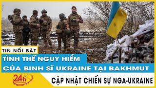 Tình thế nguy hiểm của binh sĩ Ukraine khi Nga đang dùng mọi thứ để tấn công Bakhmut