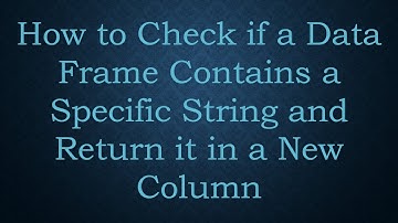 How to Check if a Data Frame Contains a Specific String and Return it in a New Column