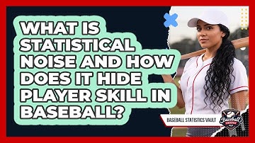 What Is Statistical Noise And How Does It Hide Player Skill In Baseball? - Baseball Statistics Vault