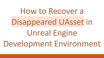 How to Recover a Disappeared UAsset in Unreal Engine Development Environment