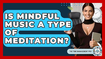 Is Mindful Music A Type Of Meditation? - The Time Management Pro