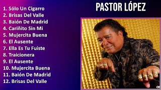 Pastor López 2024 MIX Grandes Exitos - Sólo Un Cigarro, Brisas Del Valle, Baión De Madrid, Cariñ...