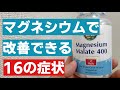 【マグネシウム】サプリを飲む理由　マグネシウムで改善できる16の症状とは？
