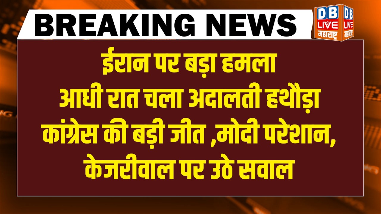 #dblivebreaking : Iran पर बड़ा हमला, आधी रात चला अदालती हथौड़ा, Congress की बड़ी जीत, Modi परेशान