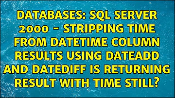 SQL Server 2000 - Stripping time from datetime column results using DATEADD and DATEDIFF is...