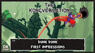 The Kongversation 1315 - Dunk Dunk First Impressions