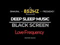 DEEP SLEEP MUSIC ☯ 852 Hz Love Frequency, Raise Your Energy Vibration ☯ BLACK SCREEN