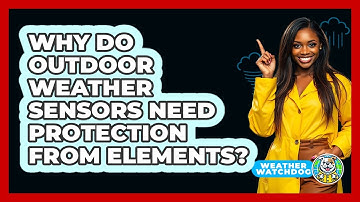 Why Do Outdoor Weather Sensors Need Protection From Elements? - Weather Watchdog