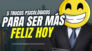 5 Trucos Psicológicos para Ser Más Feliz HOY