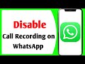 How To Disable WhatsApp Call Recording On Android