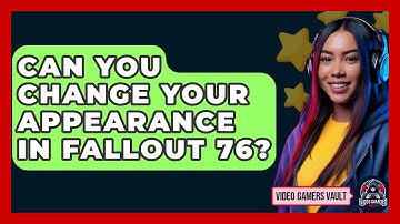 Can You Change Your Appearance In Fallout 76? - Video Gamers Vault