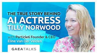 GAEA Talks - The True Story Behind AI Actress Tilly Norwood with Eline Van Der Velden