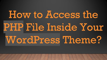 How to Access the PHP File Inside Your WordPress Theme?