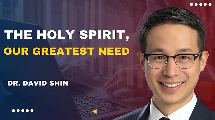 The Holy Spirit, Our Greatest Need | Dr. David Shin